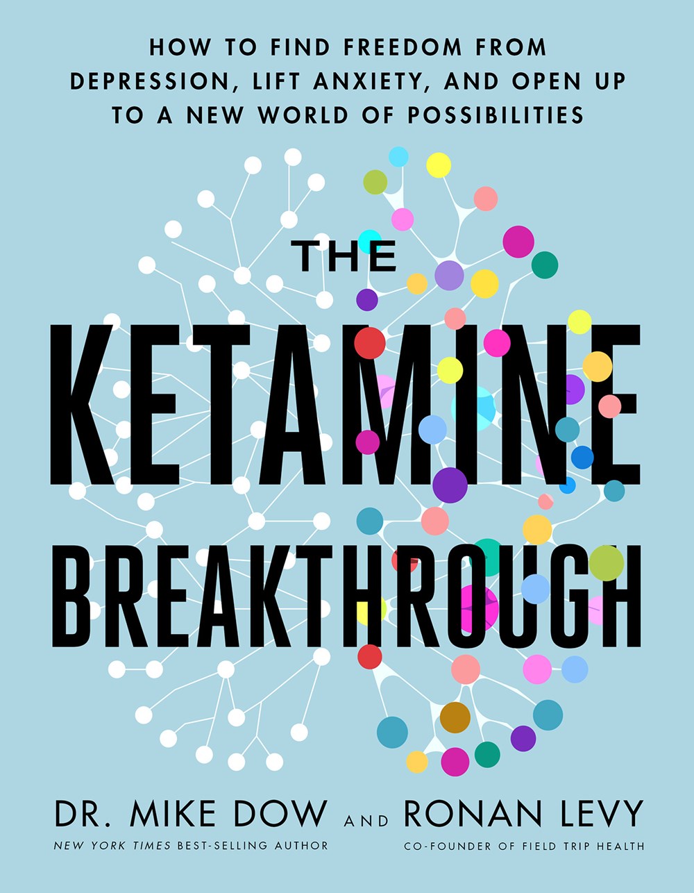 The  Ketamine Breakthrough: How to Find Freedom from Depression, Lift Anxiety, and Open Up to a New World of Possibilities