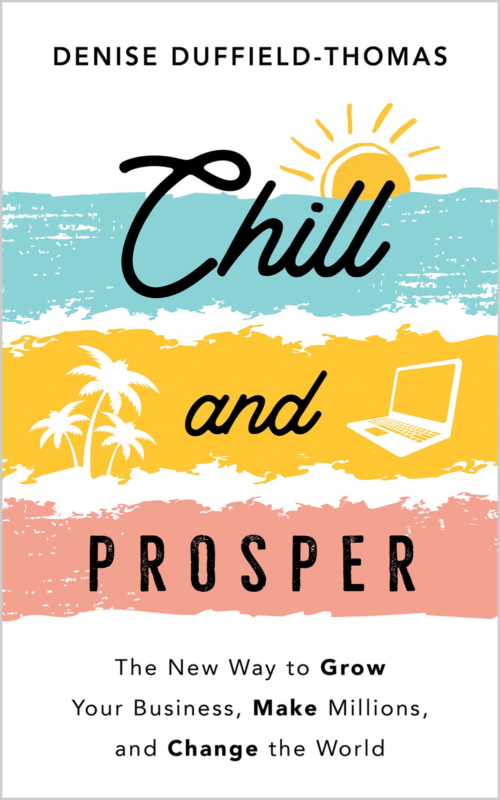 Chill and Prosper: The New Way to Grow Your Business, Make Millions, and Change the World