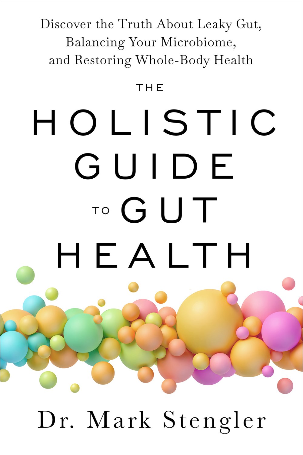 The  Holistic Guide to Gut Health: Discover  Truth about Leaky Gut, Balancing Your Microbiome, and Restoring Whole-Body Health