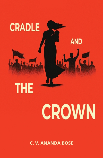 Cradle and the Crown | A Literary Saga Exploring Love for Power, Country, and Family | By C.V. Ananda Bose