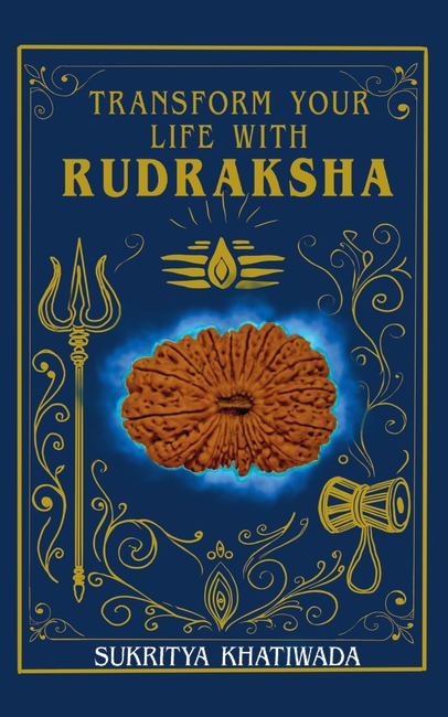 Transform Your Life with Rudraksha | Practical Techniques to Enhance One’s Life Through the Use of Rudraksha