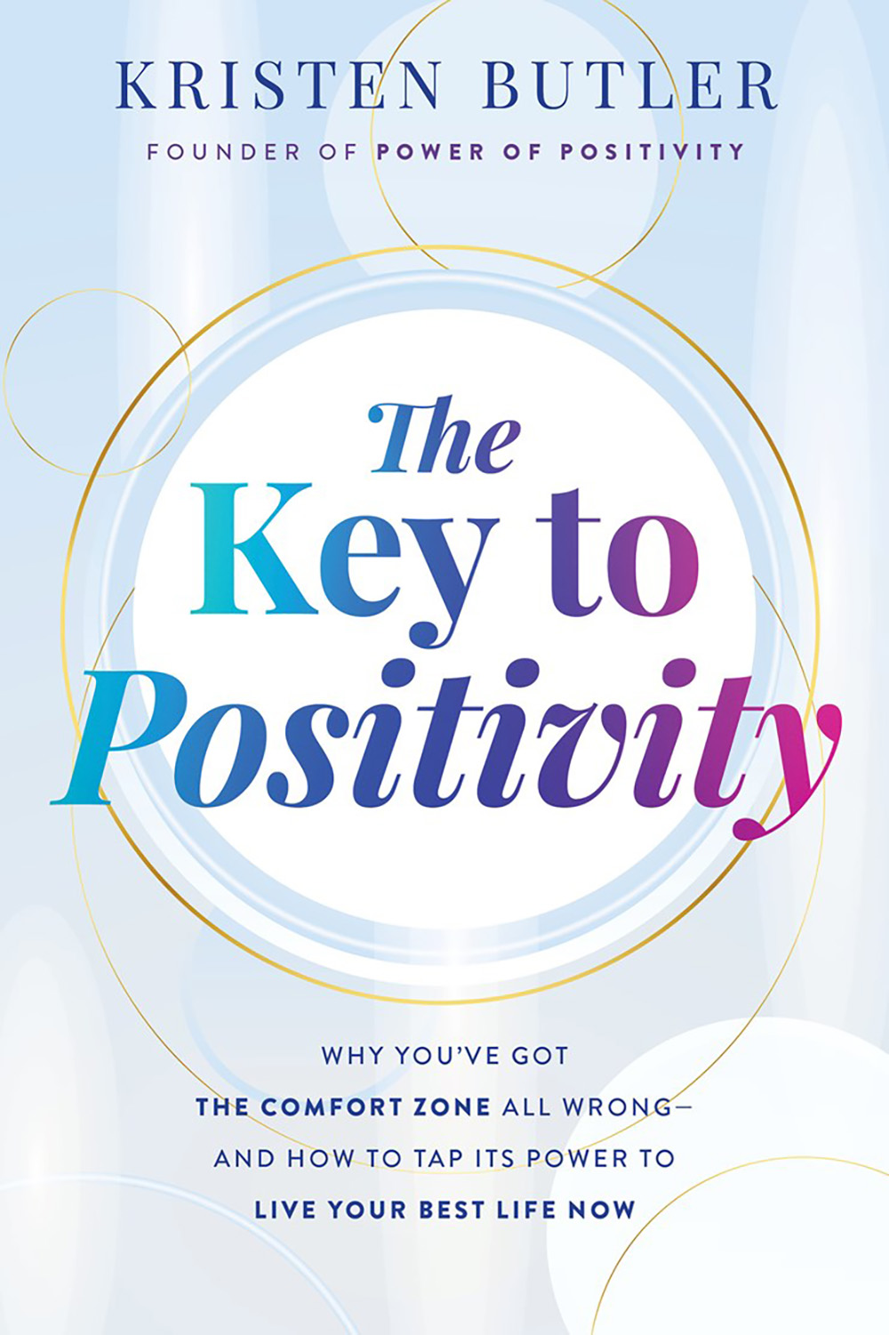 The  Key to Positivity: Why You’ve Got  Comfort Zone All Wrong-and How to Tap Its Power to Live Your Best Life Now