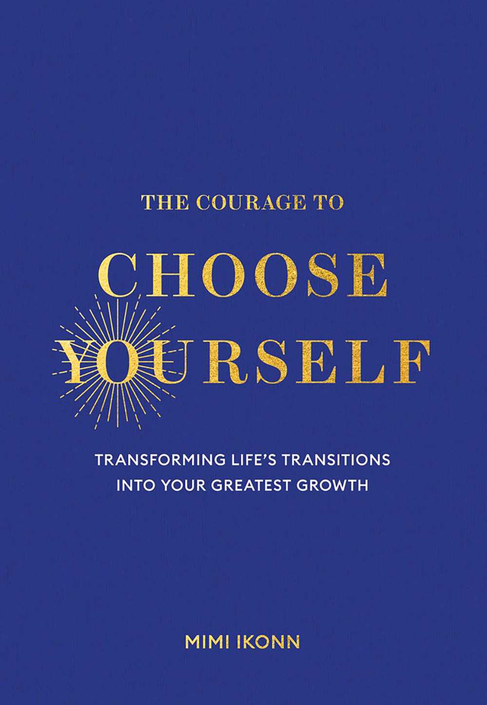 The  Courage to Choose Yourself: Transforming Life’s Transitions into Your Greatest Growth